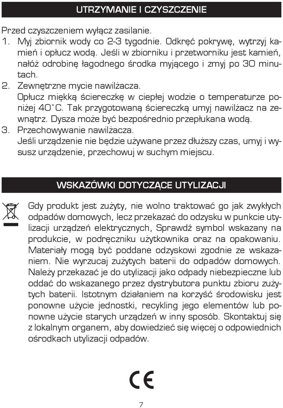 Opłucz miękką ściereczkę w ciepłej wodzie o temperaturze poniżej 40 C. Tak przygotowaną ściereczką umyj nawilżacz na zewnątrz. Dysza może być bezpośrednio przepłukana wodą. 3.