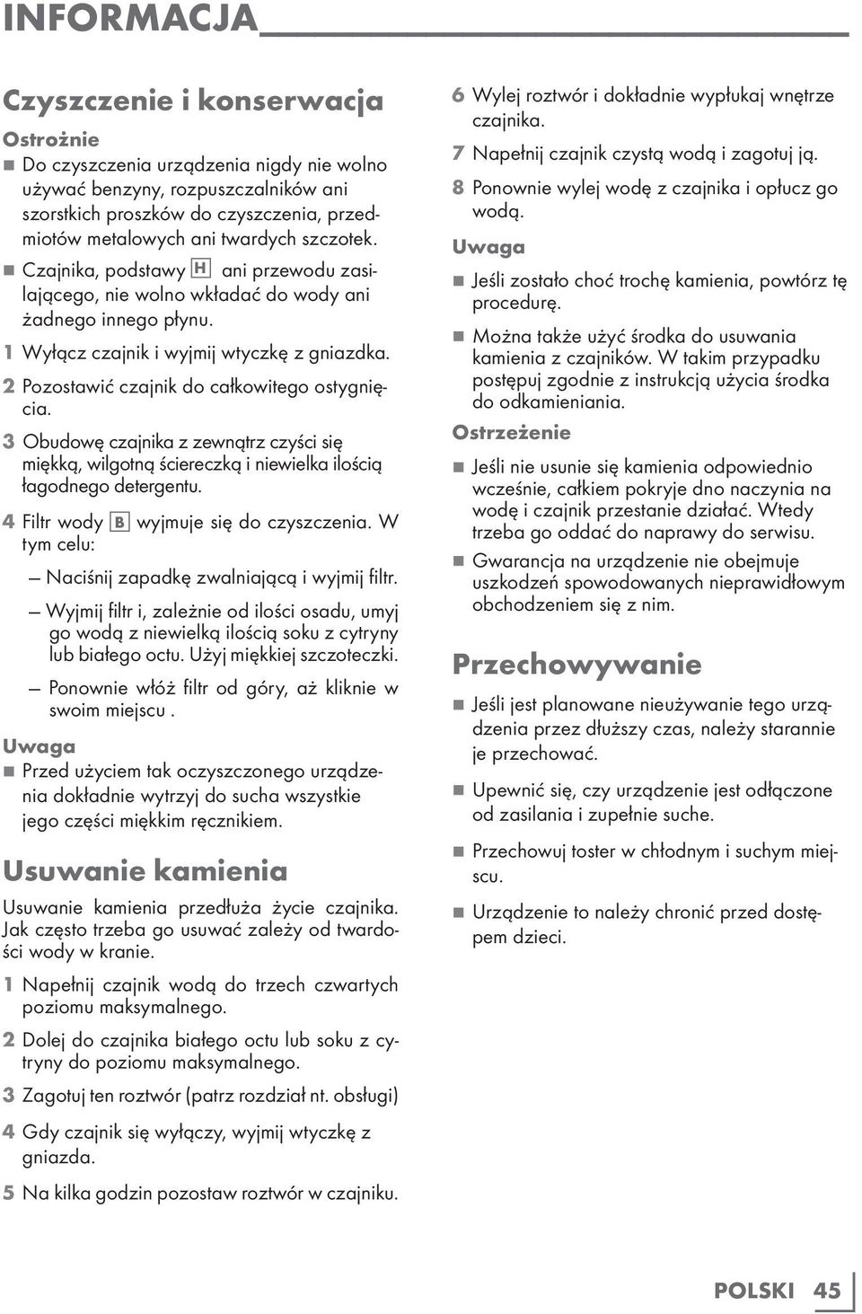 2 Pozostawić czajnik do całkowitego ostygnięcia. 3 Obudowę czajnika z zewnątrz czyści się miękką, wilgotną ściereczką i niewielka ilością łagodnego detergentu.