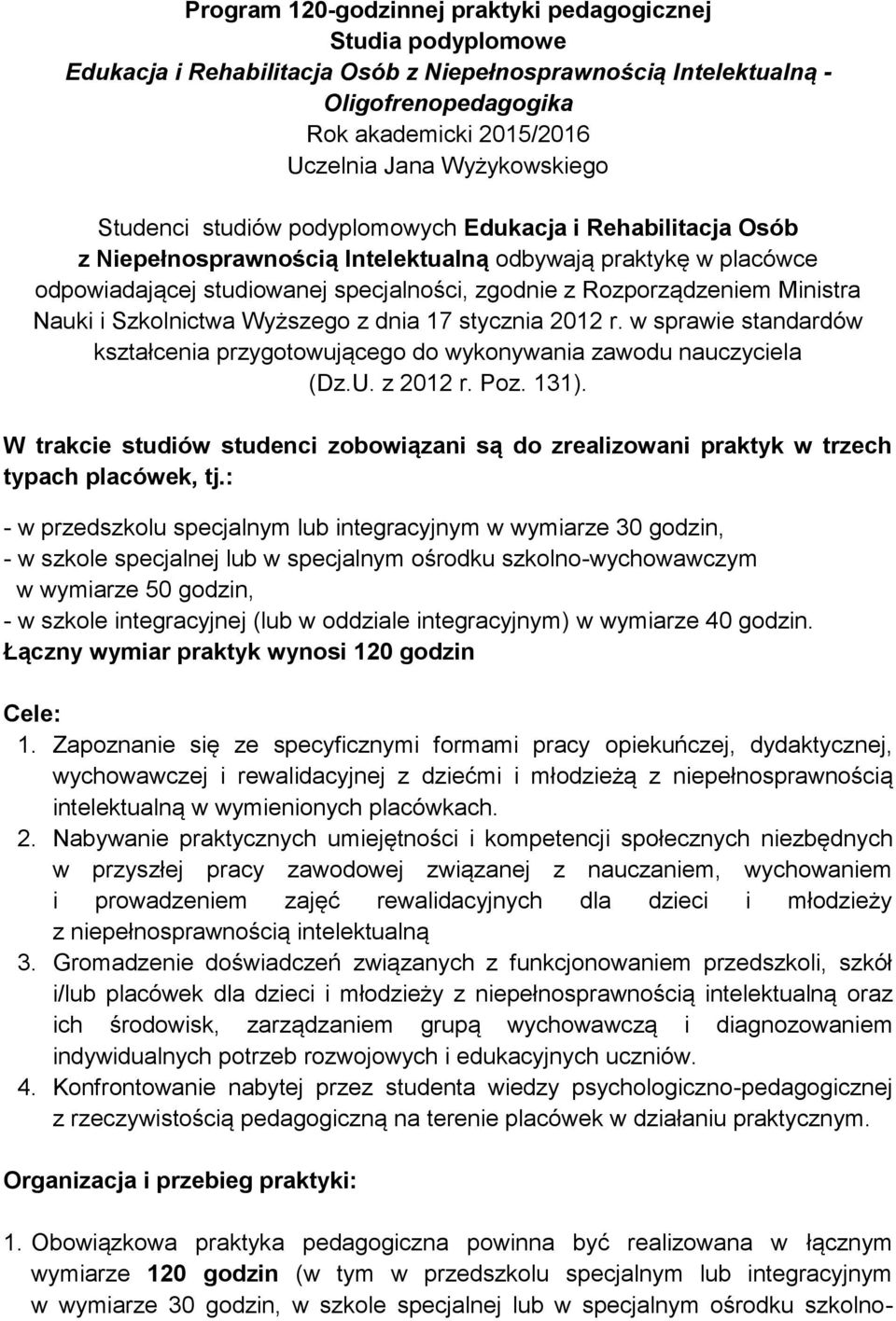 Rozporządzeniem Ministra Nauki i Szkolnictwa Wyższego z dnia 17 stycznia 2012 r. w sprawie standardów kształcenia przygotowującego do wykonywania zawodu nauczyciela (Dz.U. z 2012 r. Poz. 131).