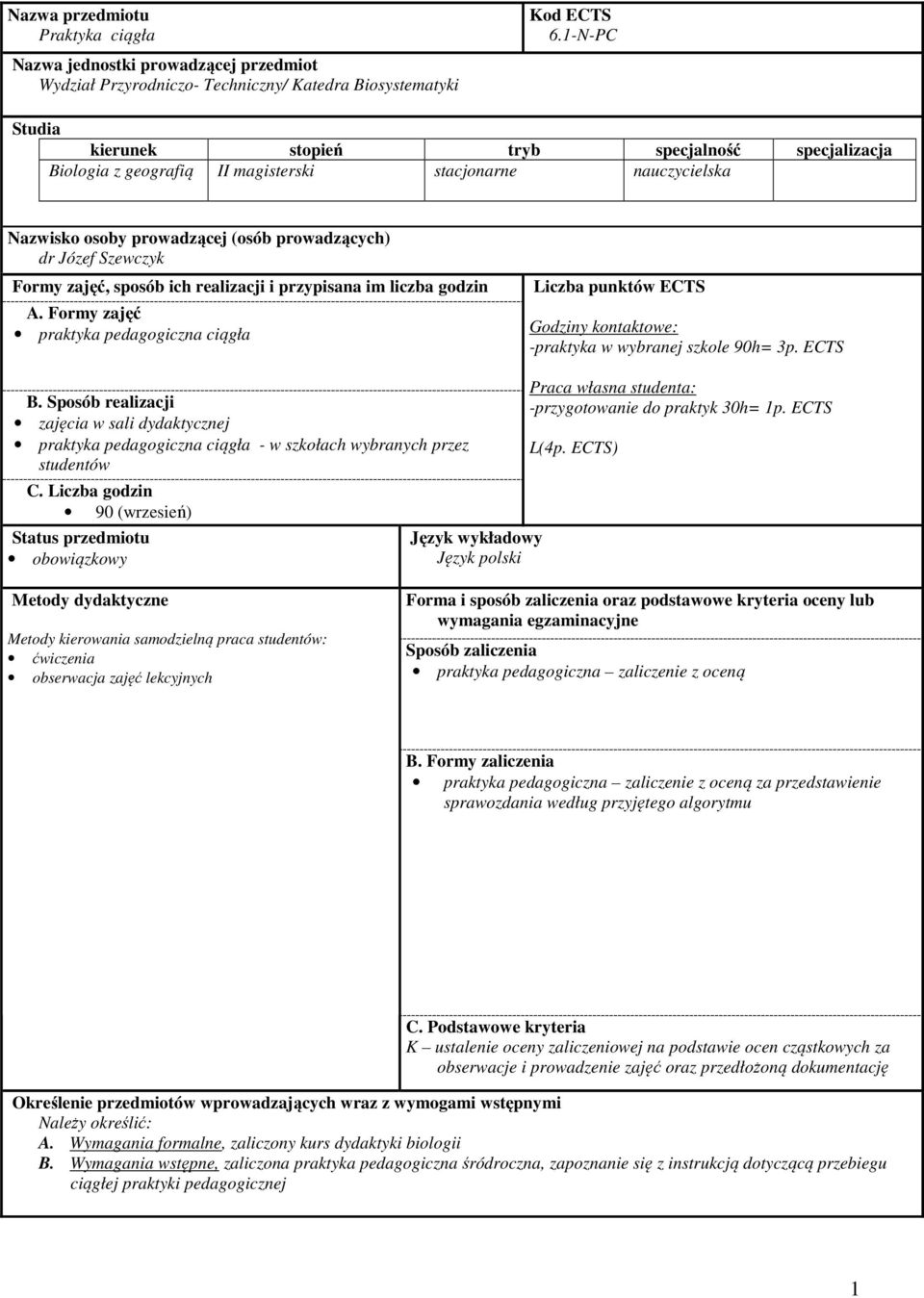 zajęć, sposób ich realizacji i przypisana im liczba godzin A. Formy zajęć praktyka pedagogiczna ciągła Liczba punktów ECTS Godziny kontaktowe: -praktyka w wybranej szkole 90h= 3p. ECTS B.