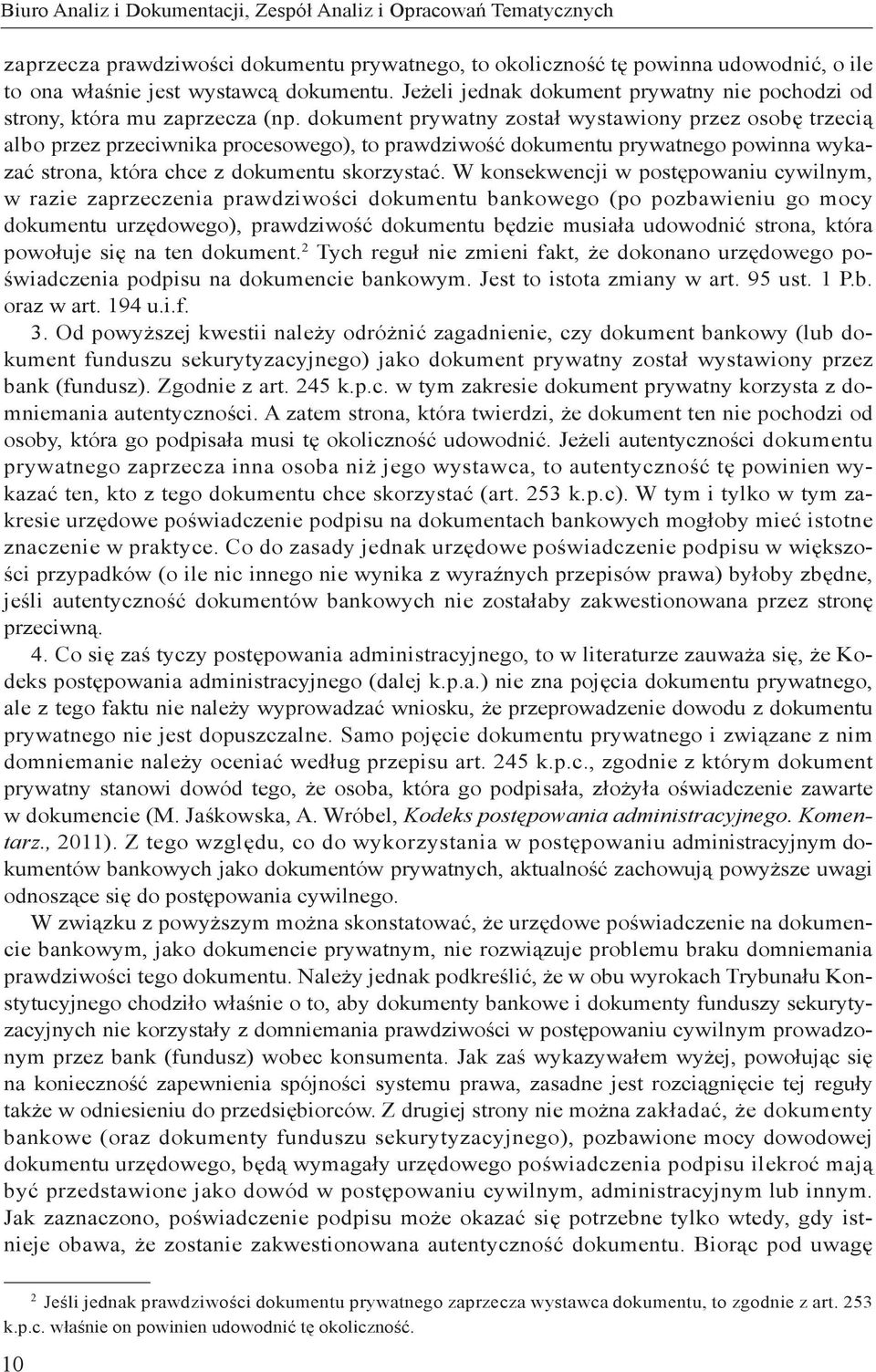 dokument prywatny został wystawiony przez osobę trzecią albo przez przeciwnika procesowego), to prawdziwość dokumentu prywatnego powinna wykazać strona, która chce z dokumentu skorzystać.