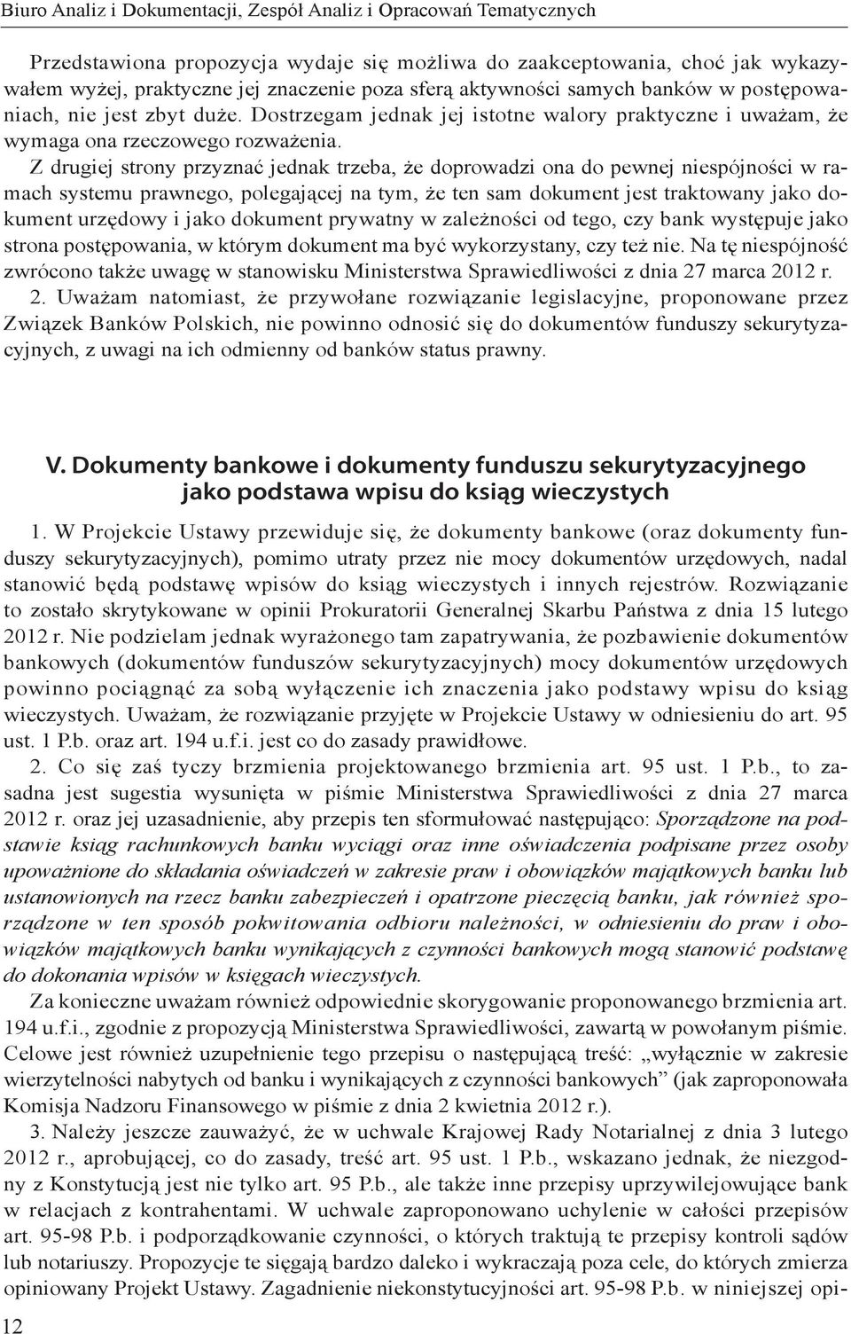 Z drugiej strony przyznać jednak trzeba, że doprowadzi ona do pewnej niespójności w ramach systemu prawnego, polegającej na tym, że ten sam dokument jest traktowany jako dokument urzędowy i jako