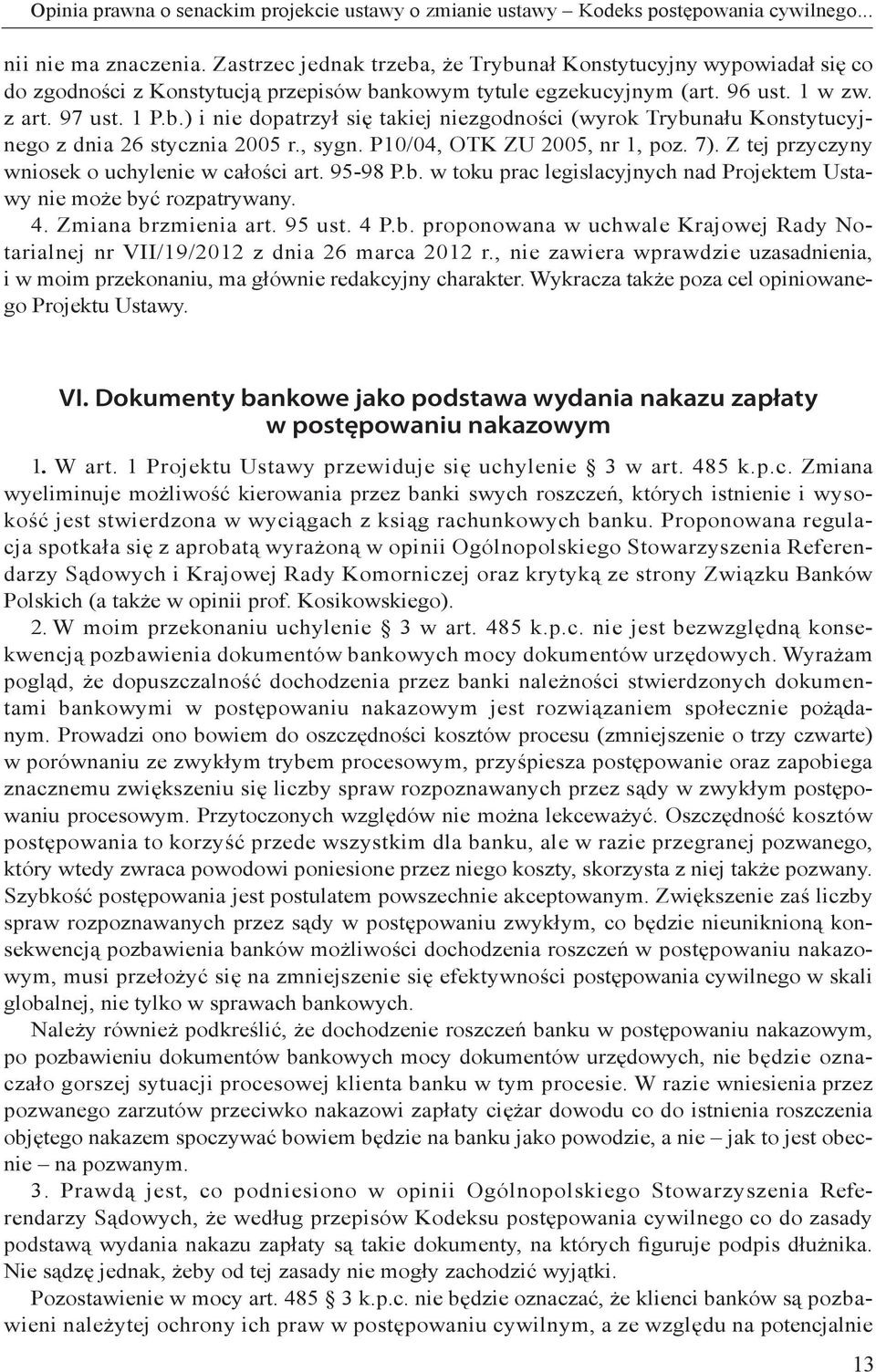 , sygn. P10/04, OTK ZU 2005, nr 1, poz. 7). Z tej przyczyny wniosek o uchylenie w całości art. 95-98 P.b. w toku prac legislacyjnych nad Projektem Ustawy nie może być rozpatrywany. 4.