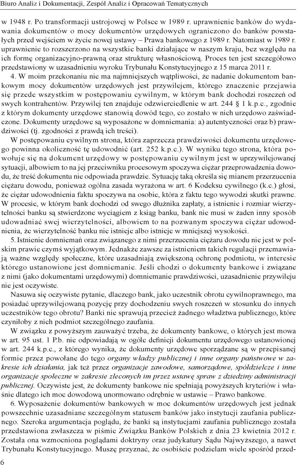 uprawnienie to rozszerzono na wszystkie banki działające w naszym kraju, bez względu na ich formę organizacyjno-prawną oraz strukturę własnościową.