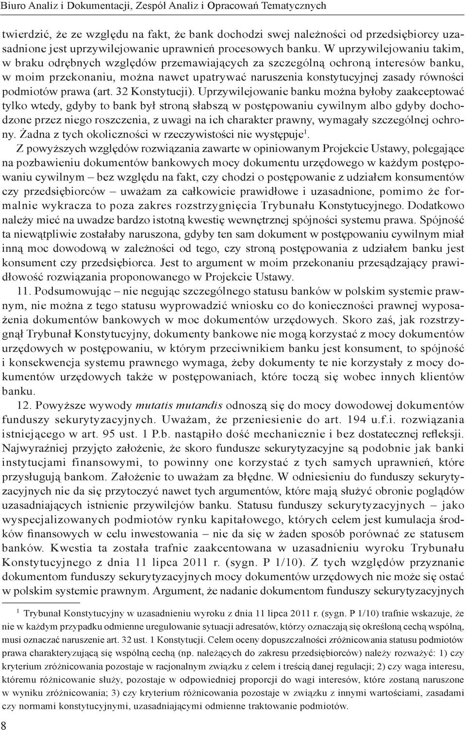 W uprzywilejowaniu takim, w braku odrębnych względów przemawiających za szczególną ochroną interesów banku, w moim przekonaniu, można nawet upatrywać naruszenia konstytucyjnej zasady równości