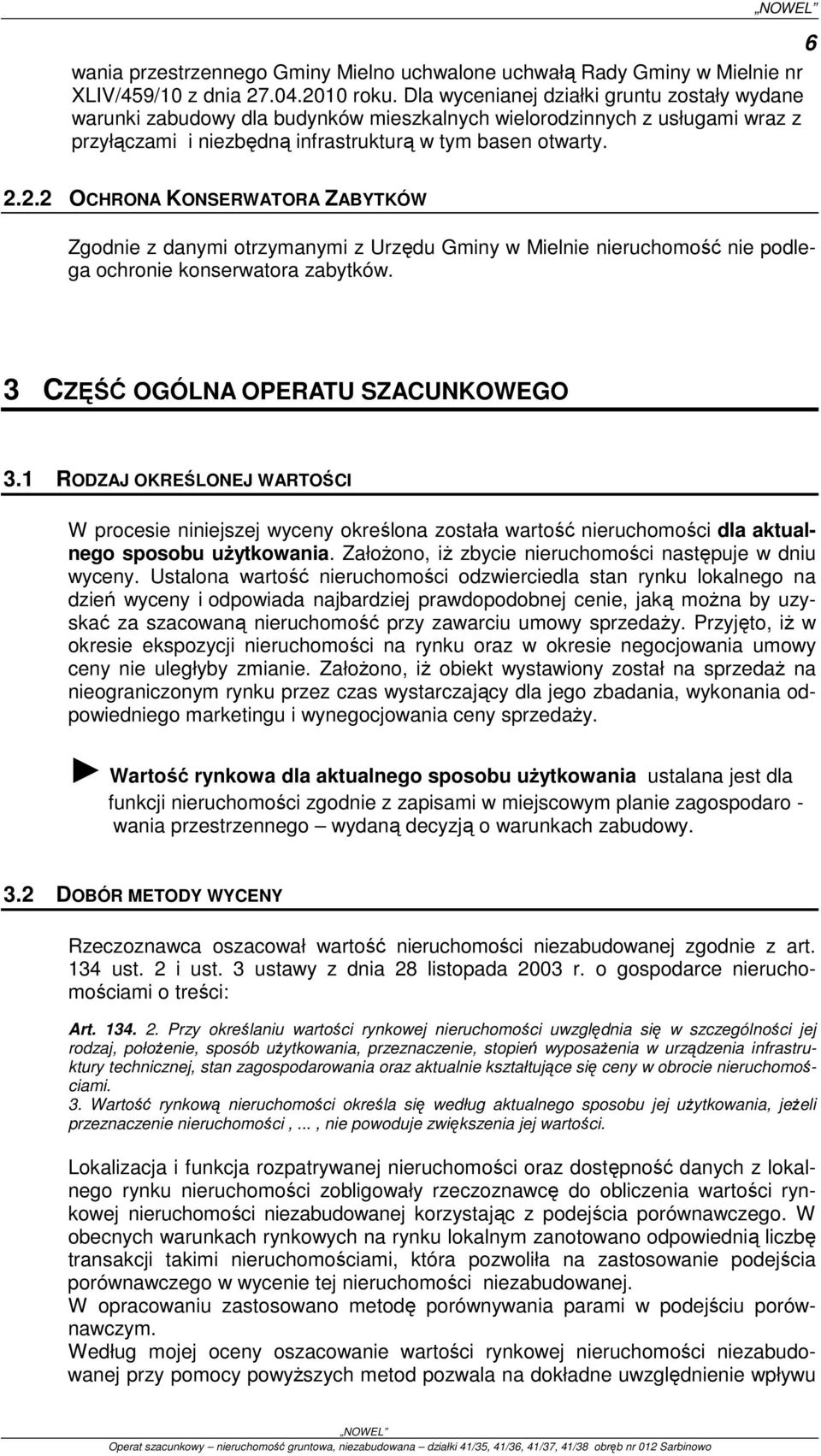 2.2 OCHRONA KONSERWATORA ZABYTKÓW Zgodnie z danymi otrzymanymi z Urzędu Gminy w Mielnie nieruchomość nie podlega ochronie konserwatora zabytków. 3 CZĘŚĆ OGÓLNA OPERATU SZACUNKOWEGO 3.