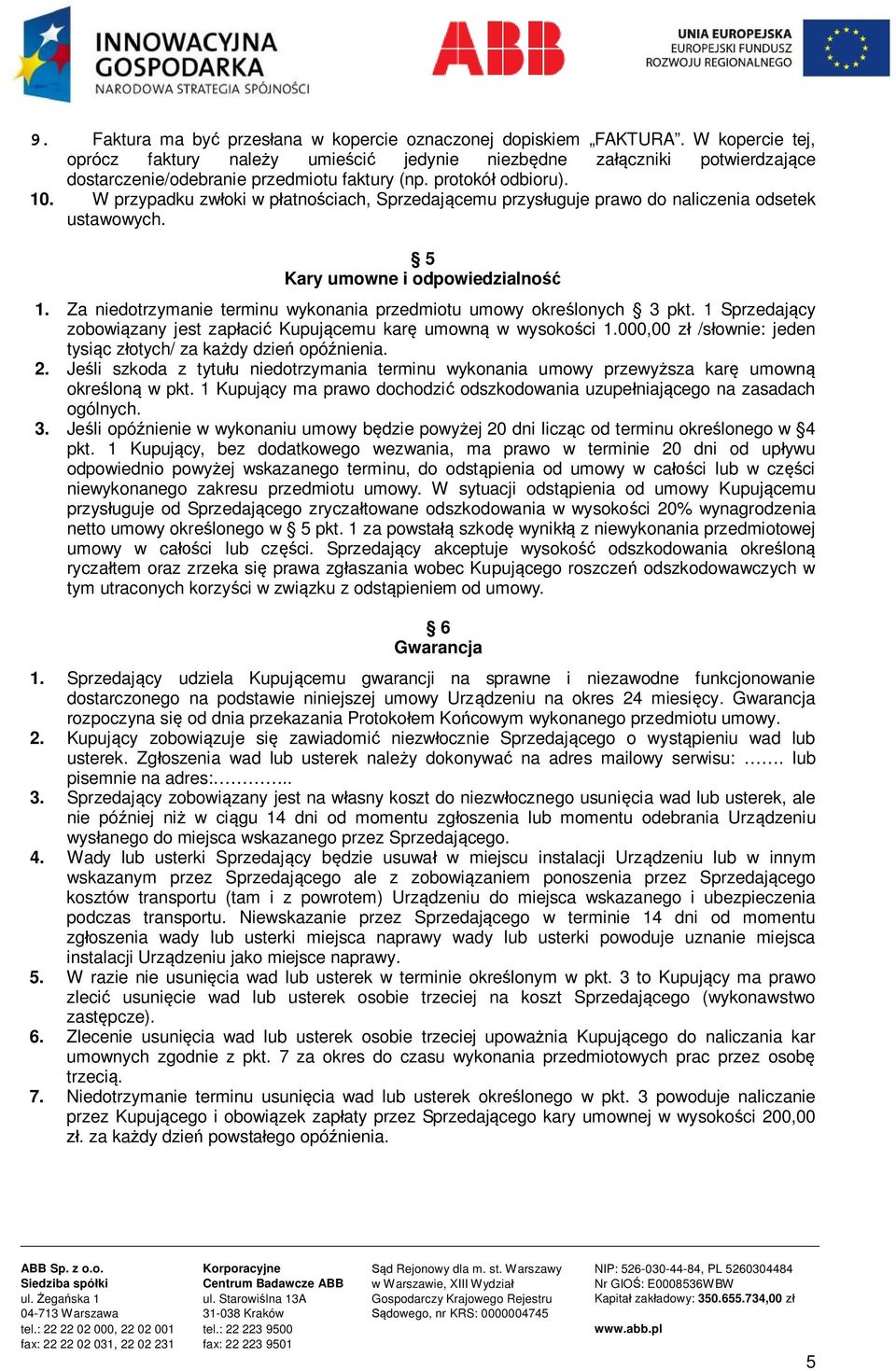 W przypadku zwłoki w płatnościach, Sprzedającemu przysługuje prawo do naliczenia odsetek ustawowych. 5 Kary umowne i odpowiedzialność 1.