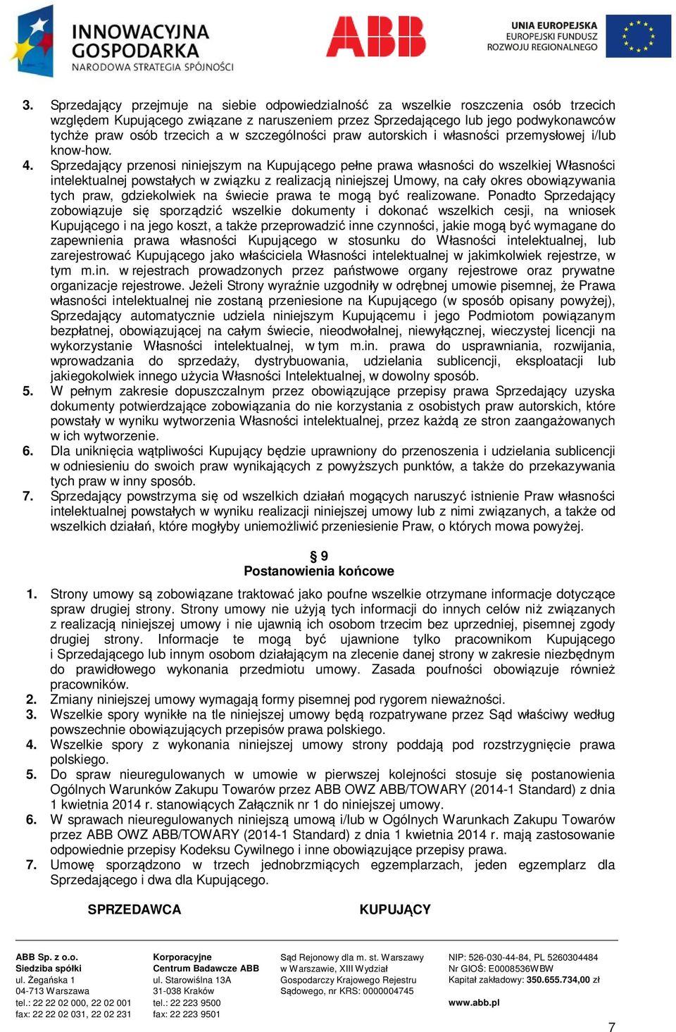 Sprzedający przenosi niniejszym na Kupującego pełne prawa własności do wszelkiej Własności intelektualnej powstałych w związku z realizacją niniejszej Umowy, na cały okres obowiązywania tych praw,