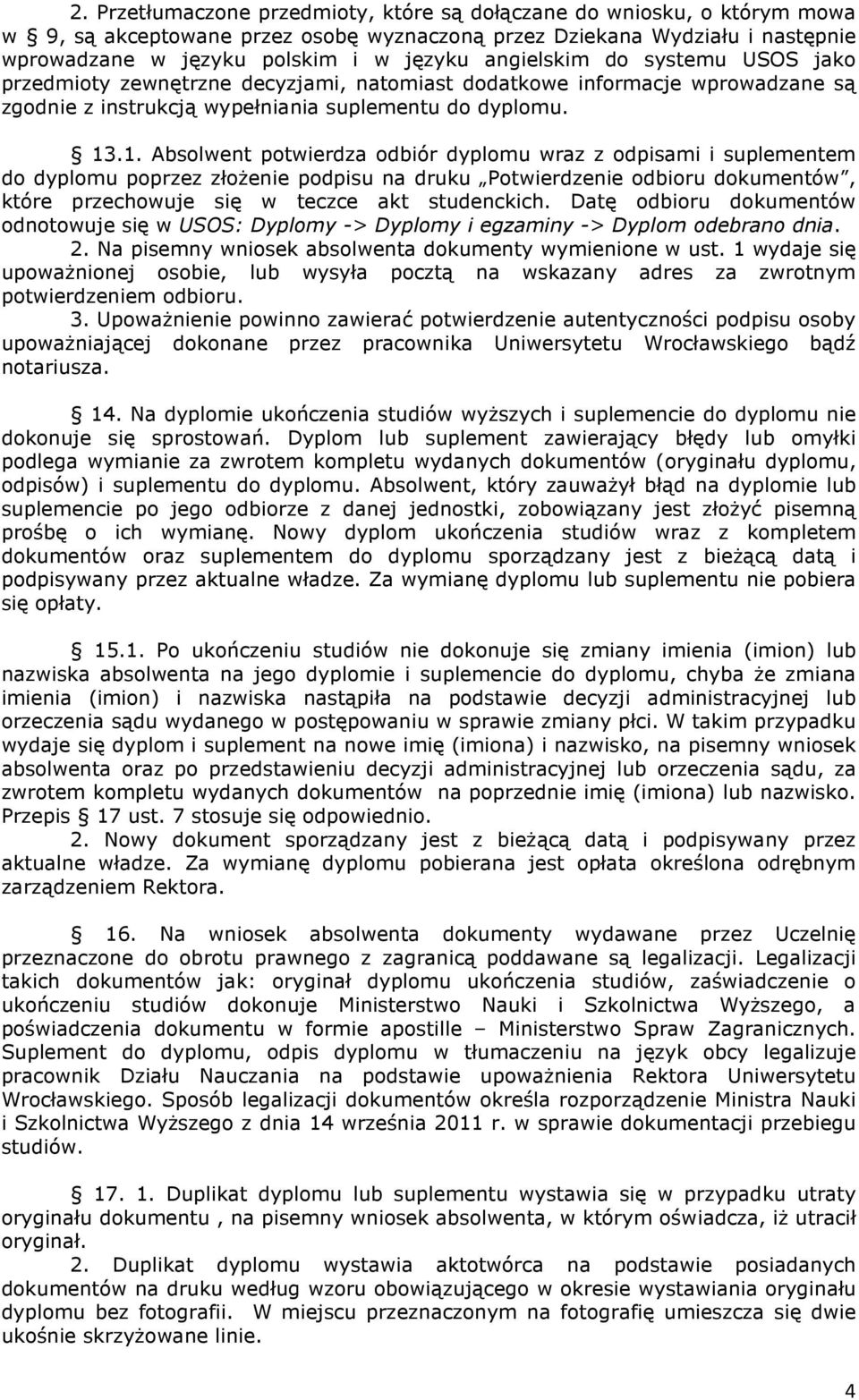 .1. Absolwent potwierdza odbiór dyplomu wraz z odpisami i suplementem do dyplomu poprzez złożenie podpisu na druku Potwierdzenie odbioru dokumentów, które przechowuje się w teczce akt studenckich.