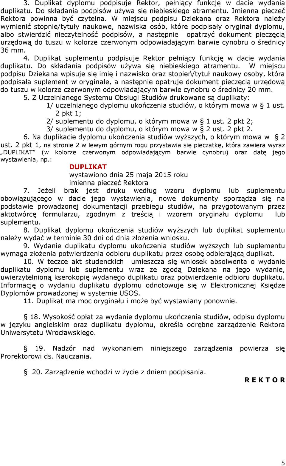 pieczęcią urzędową do tuszu w kolorze czerwonym odpowiadającym barwie cynobru o średnicy 36 mm. 4. Duplikat suplementu podpisuje Rektor pełniący funkcję w dacie wydania duplikatu.