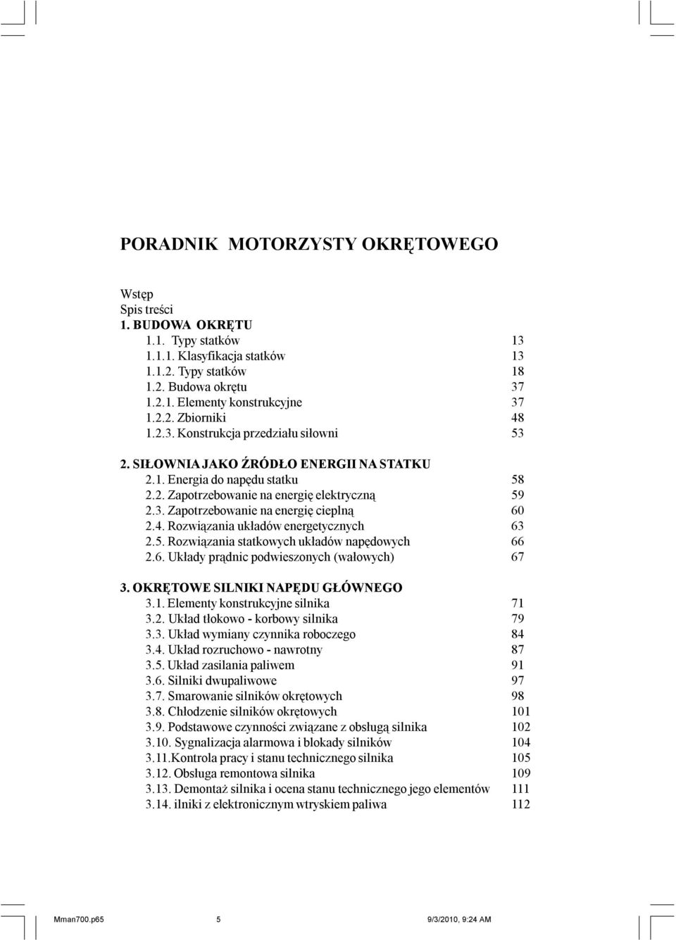 4. Rozwiązania układów energetycznych 63 2.5. Rozwiązania statkowych układów napędowych 66 2.6. Układy prądnic podwieszonych (wałowych) 67 3. OKRĘTOWE SILNIKI NAPĘDU GŁÓWNEGO 3.1.
