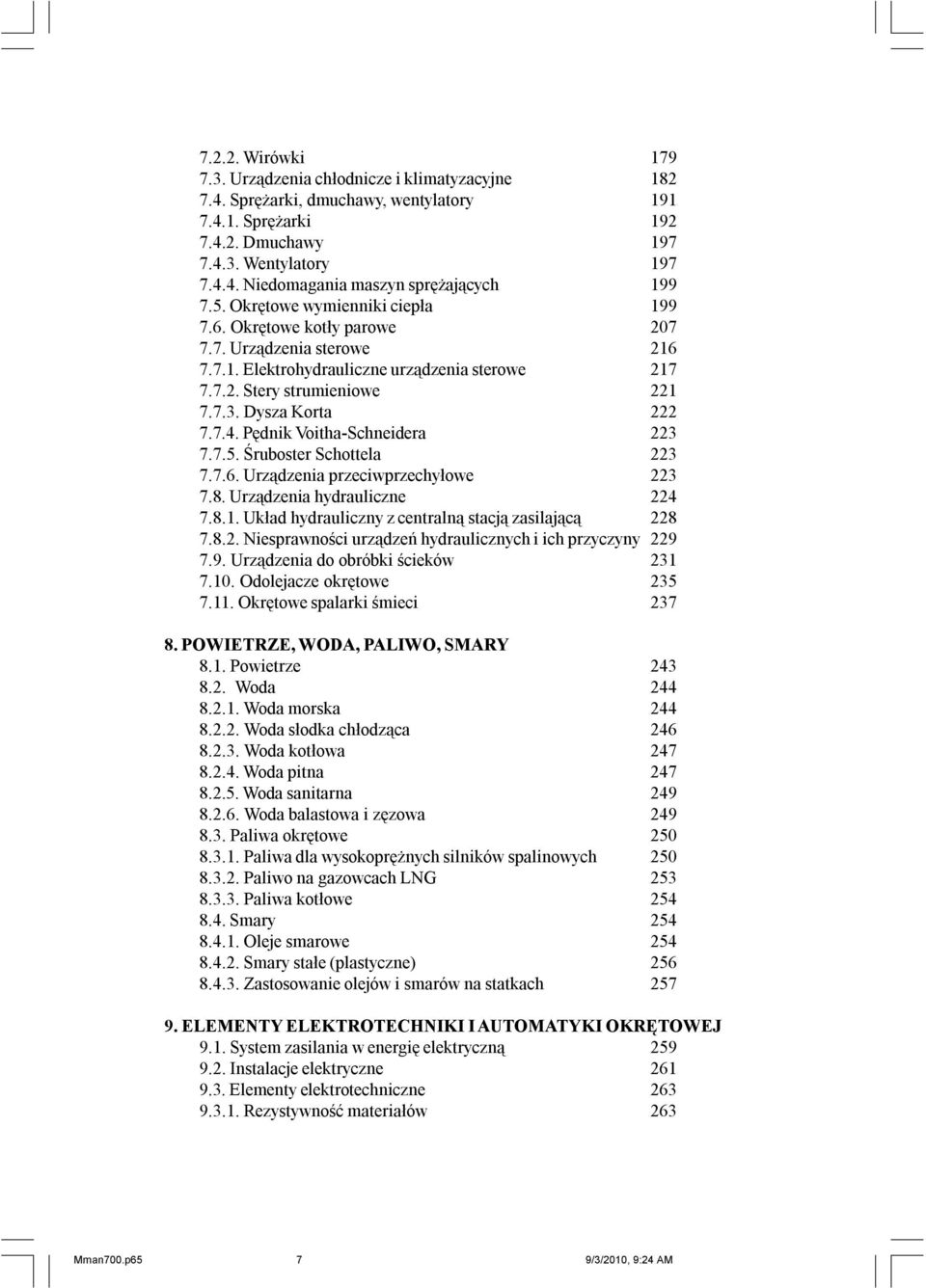 Pędnik Voitha-Schneidera 223 7.7.5. Śruboster Schottela 223 7.7.6. Urządzenia przeciwprzechyłowe 223 7.8. Urządzenia hydrauliczne 224 7.8.1. Układ hydrauliczny z centralną stacją zasilającą 228 7.8.2. Niesprawności urządzeń hydraulicznych i ich przyczyny 229 7.
