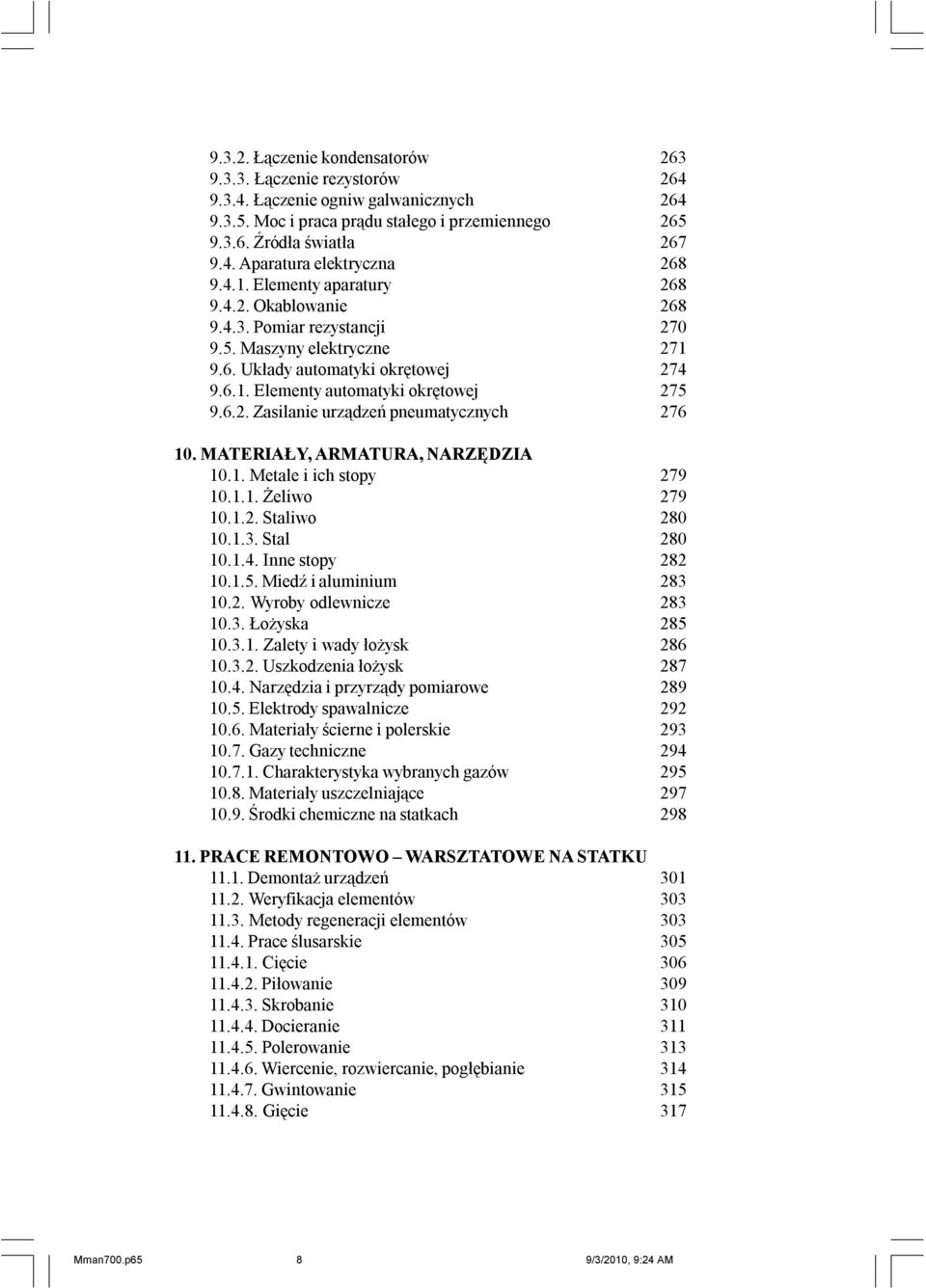 MATERIAŁY, ARMATURA, NARZĘDZIA 10.1. Metale i ich stopy 279 10.1.1. Żeliwo 279 10.1.2. Staliwo 280 10.1.3. Stal 280 10.1.4. Inne stopy 282 10.1.5. Miedź i aluminium 283 10.2. Wyroby odlewnicze 283 10.