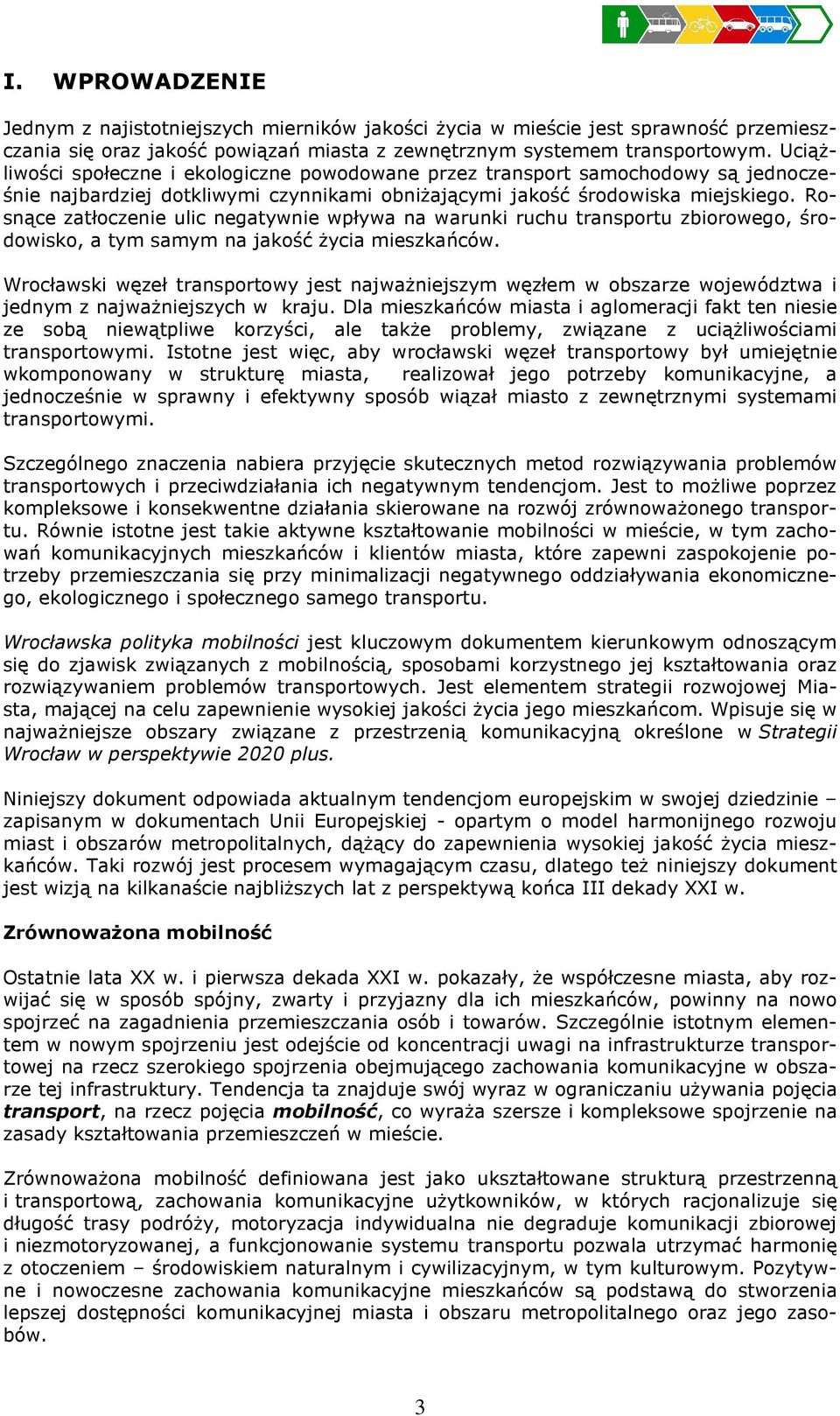 Rosnące zatłoczenie ulic negatywnie wpływa na warunki ruchu transportu zbiorowego, środowisko, a tym samym na jakość życia mieszkańców.