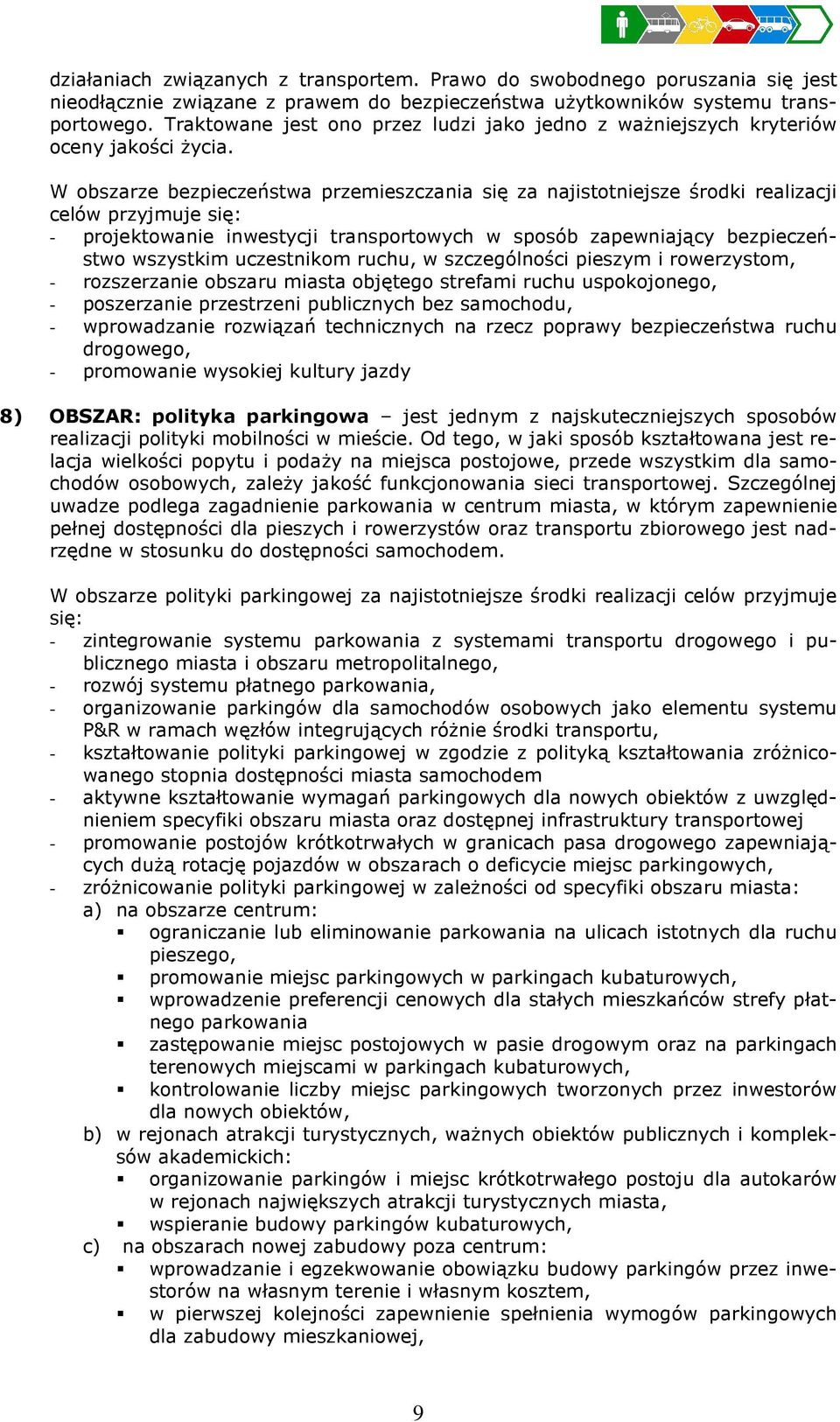 W obszarze bezpieczeństwa przemieszczania się za najistotniejsze środki realizacji celów przyjmuje się: - projektowanie inwestycji transportowych w sposób zapewniający bezpieczeństwo wszystkim