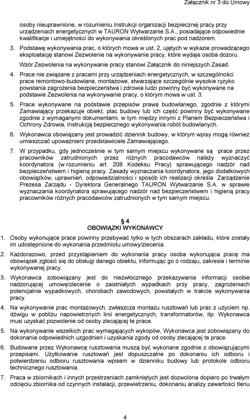 2, ujętych w wykazie prowadzącego eksploatację stanowi Zezwolenie na wykonywanie pracy, które wydaje osoba dozoru. Wzór Zezwolenia na wykonywanie pracy stanowi Załącznik do niniejszych Zasad. 4.