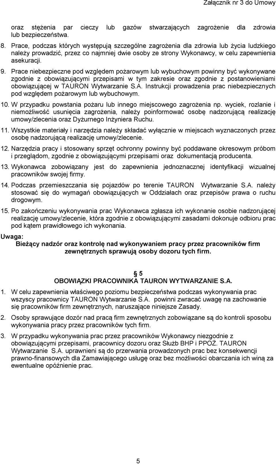 Prace niebezpieczne pod względem pożarowym lub wybuchowym powinny być wykonywane zgodnie z obowiązującymi przepisami w tym zakresie oraz zgodnie z postanowieniami obowiązującej w TAURON Wytwarzanie S.