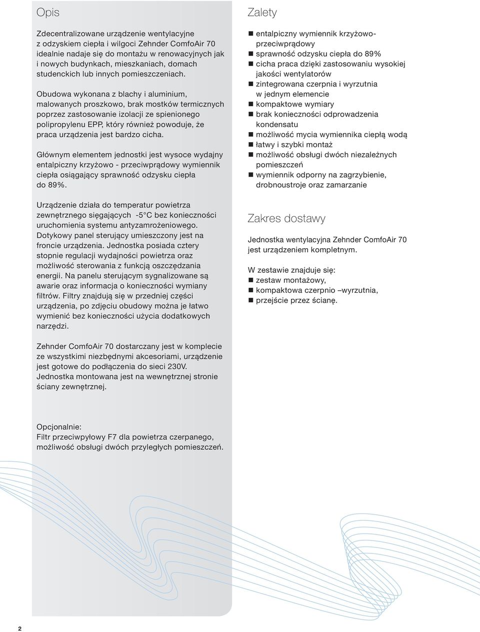 Obudowa wykonana z blachy i aluminium, malowanych proszkowo, brak mostków termicznych poprzez zastosowanie izolacji ze spienionego polipropylenu EPP, który również powoduje, że praca urządzenia jest