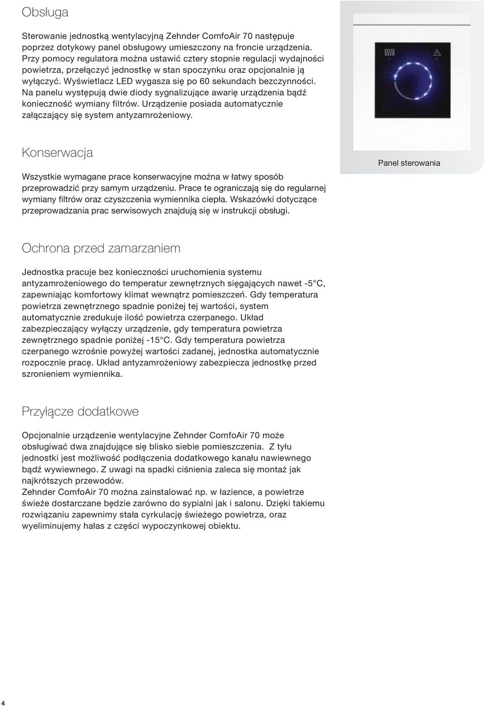 Wyświetlacz LED wygasza się po 60 sekundach bezczynności. Na panelu występują dwie diody sygnalizujące awarię urządzenia bądź konieczność wymiany filtrów.