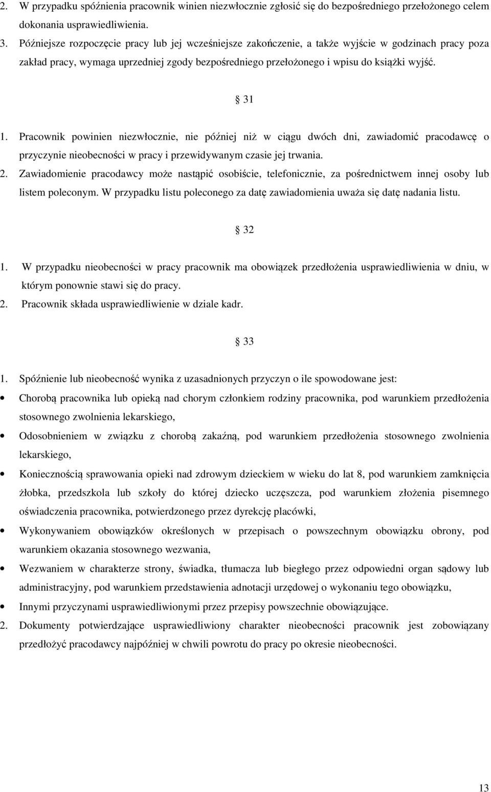 Pracownik powinien niezwłocznie, nie później niż w ciągu dwóch dni, zawiadomić pracodawcę o przyczynie nieobecności w pracy i przewidywanym czasie jej trwania. 2.