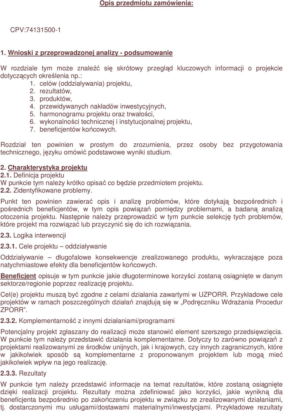 rezultatów, 3. produktów, 4. przewidywanych nakładów inwestycyjnych, 5. harmonogramu projektu oraz trwałości, 6. wykonalności technicznej i instytucjonalnej projektu, 7. beneficjentów końcowych.