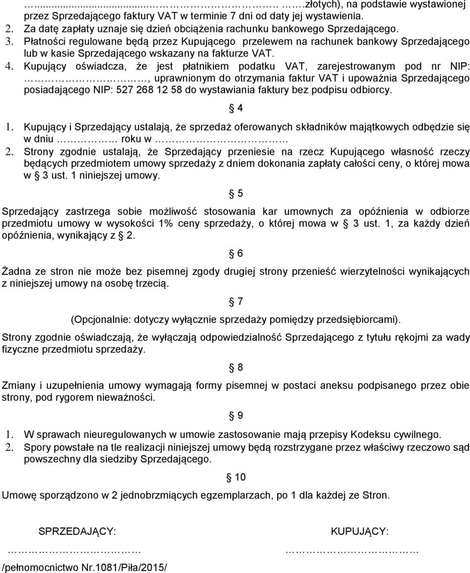 Kupujący oświadcza, że jest płatnikiem podatku VAT, zarejestrowanym pod nr NIP:, uprawnionym do otrzymania faktur VAT i upoważnia Sprzedającego posiadającego NIP: 527 268 12 58 do wystawiania faktury