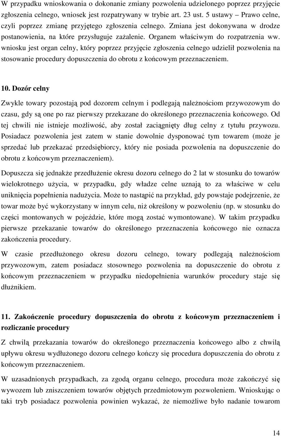 wniosku jest organ celny, który poprzez przyjęcie zgłoszenia celnego udzielił pozwolenia na stosowanie procedury dopuszczenia do obrotu z końcowym przeznaczeniem. 10.