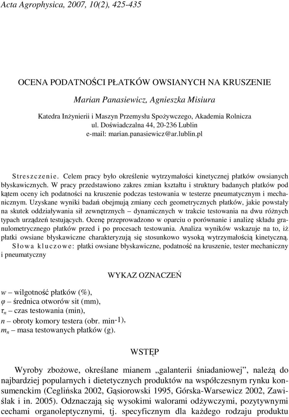 W prcy przedstwiono zkres zmin ksztłtu i struktury bdnych płtków pod kątem oceny ich podtności n kruszenie podczs testowni w testerze pneumtycznym i mechnicznym.