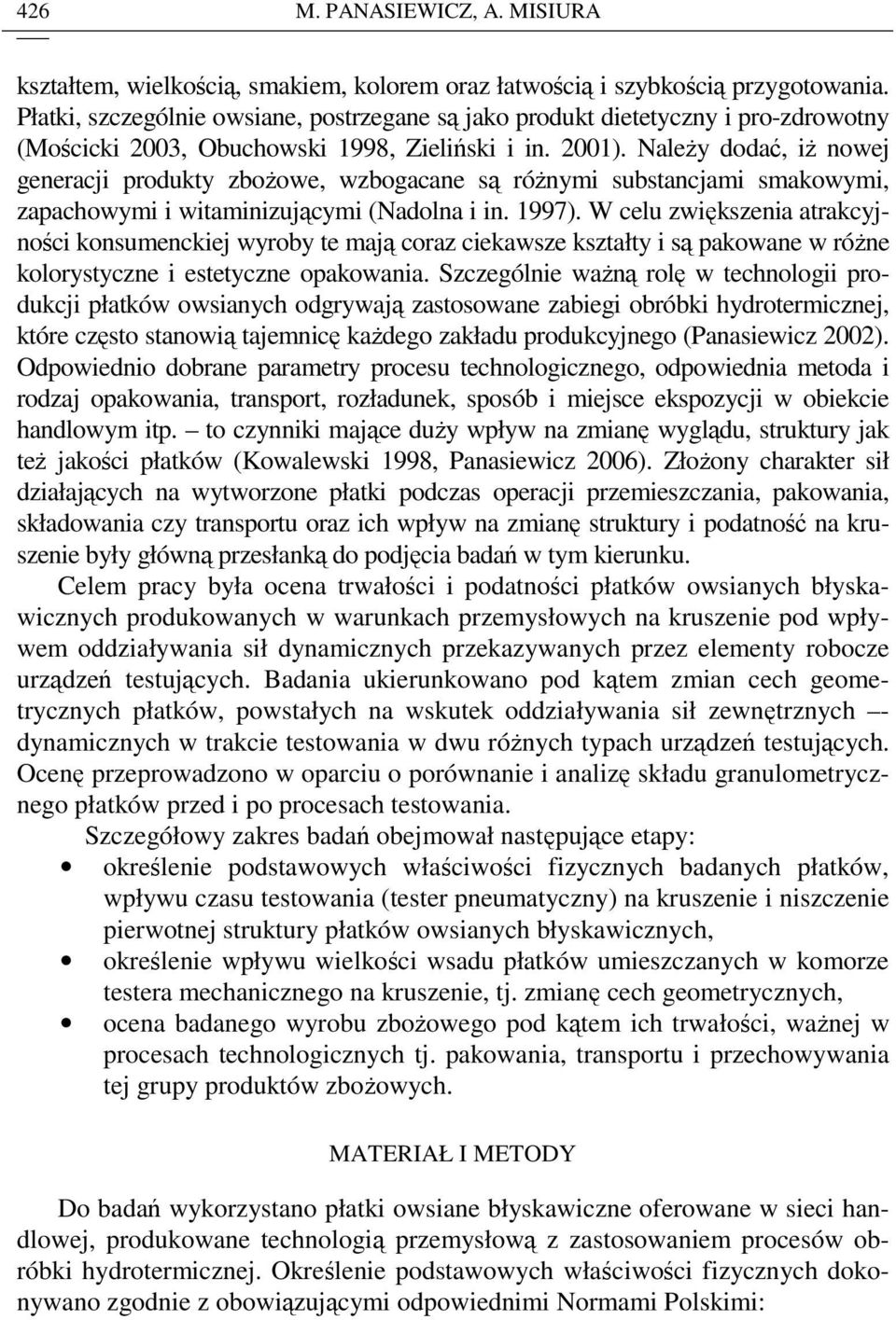 NleŜy dodć, iŝ nowej genercji produkty zboŝowe, wzbogcne są róŝnymi substncjmi smkowymi, zpchowymi i witminizującymi (Ndoln i in. 1997).