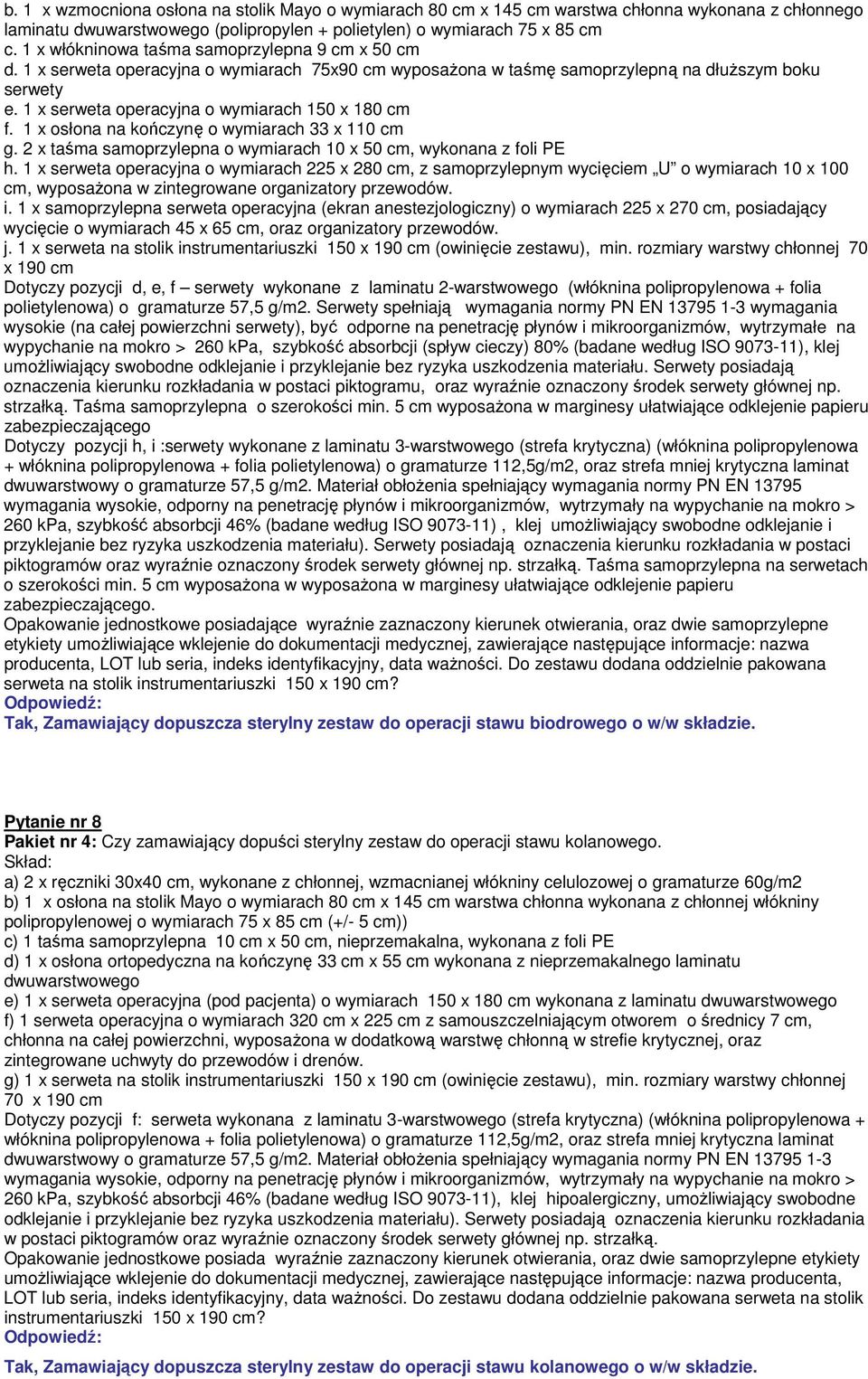 1 x serweta operacyjna o wymiarach 150 x 180 cm f. 1 x osłona na kończynę o wymiarach 33 x 110 cm g. 2 x taśma samoprzylepna o wymiarach 10 x 50 cm, wykonana z foli PE h.