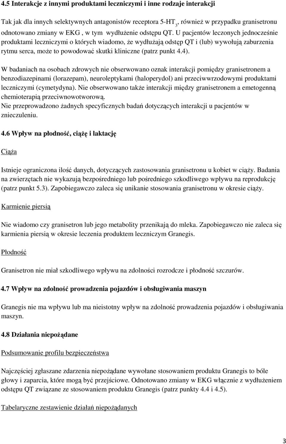 U pacjentów leczonych jednocześnie produktami leczniczymi o których wiadomo, że wydłużają odstęp QT i (lub) wywołują zaburzenia rytmu serca, może to powodować skutki kliniczne (patrz punkt 4.4).