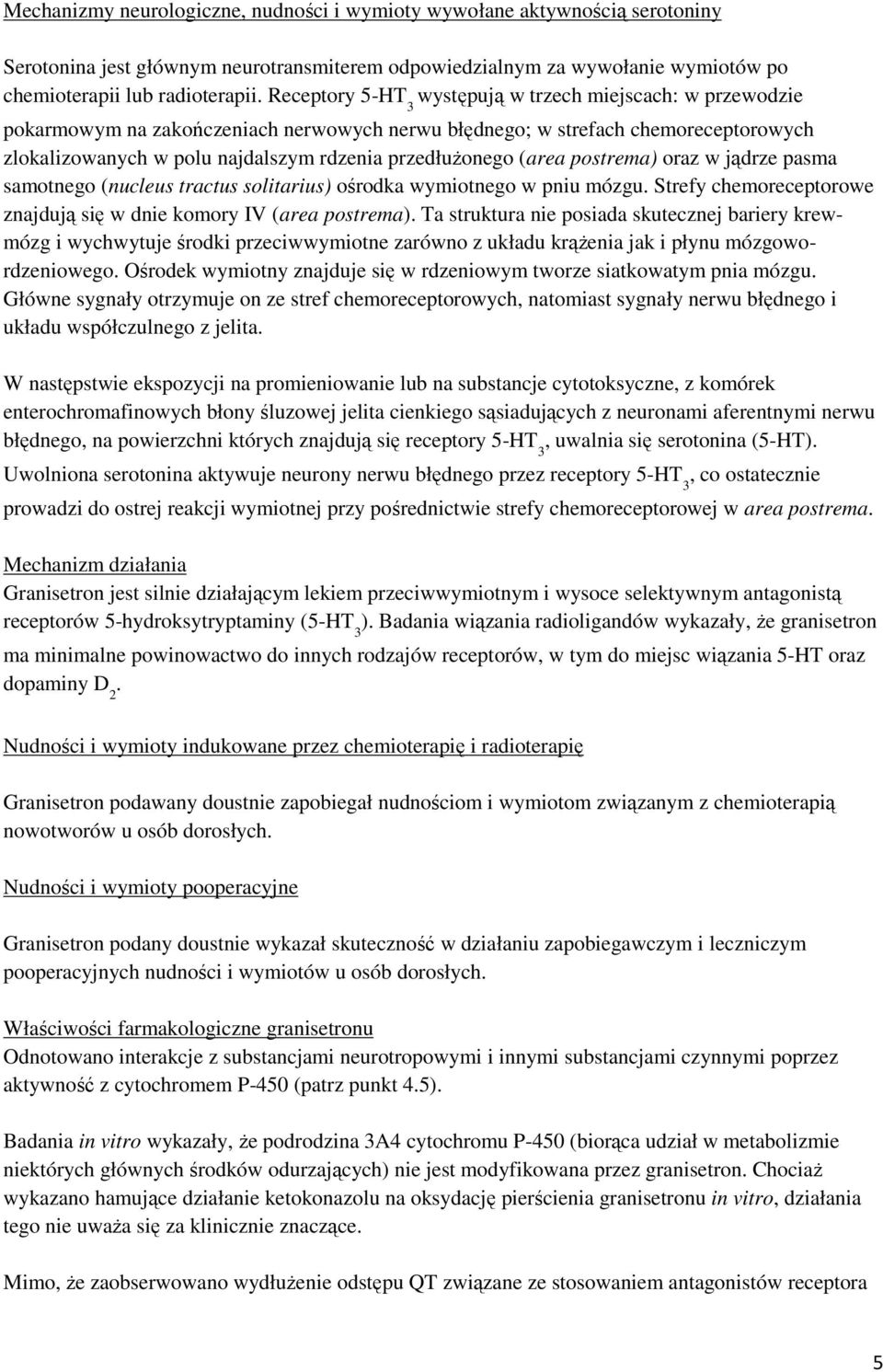 (area postrema) oraz w jądrze pasma samotnego (nucleus tractus solitarius) ośrodka wymiotnego w pniu mózgu. Strefy chemoreceptorowe znajdują się w dnie komory IV (area postrema).