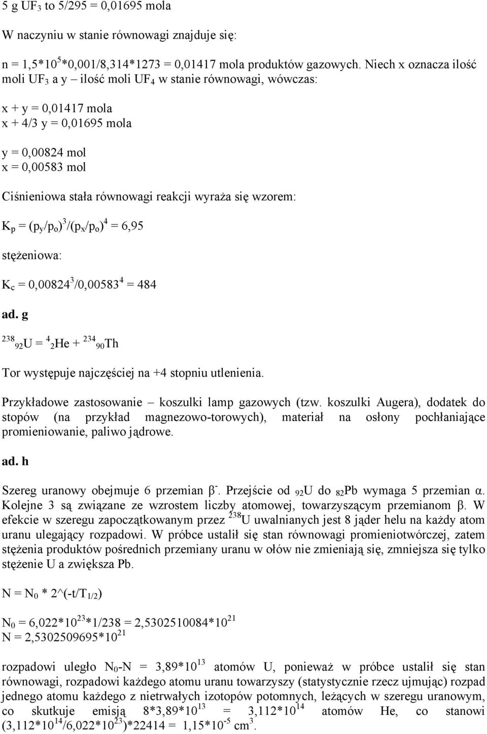 wyraża się wzorem: K p = (p y /p o ) 3 /(p x /p o ) 4 = 6,95 stężeniowa: K c = 0,00824 3 /0,00583 4 = 484 ad. g 238 92 U = 4 2He + 234 90Th Tor występuje najczęściej na +4 stopniu utlenienia.