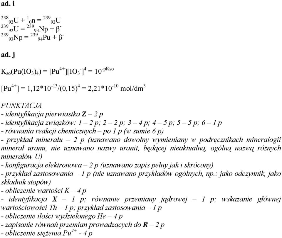 5 p; 6 1 p - równania reakcji chemicznych po 1 p (w sumie 6 p) - przykład minerału 2 p (uznawano dowolny wymieniany w podręcznikach mineralogii minerał uranu, nie uznawano nazwy uranit, będącej