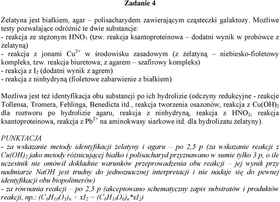 reakcja biuretowa; z agarem szafirowy kompleks) - reakcja z I 2 (dodatni wynik z agrem) - reakcja z ninhydryną (fioletowe zabarwienie z białkiem) Możliwa jest też identyfikacja obu substancji po ich