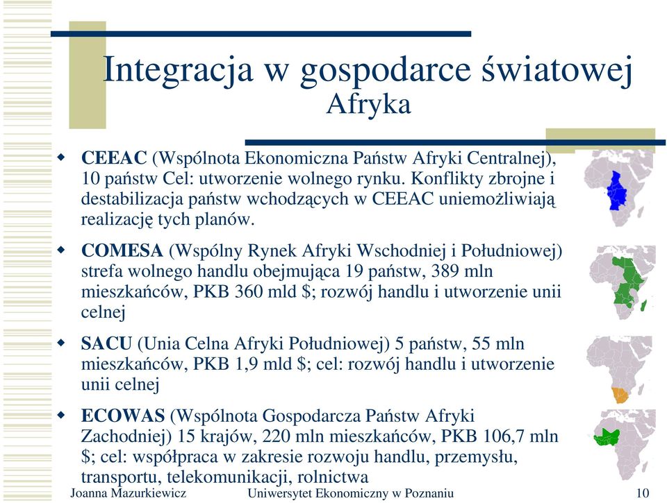 COMESA (Wspólny Rynek Afryki Wschodniej i Południowej) strefa wolnego handlu obejmująca 19 państw, 389 mln mieszkańców, PKB 360 mld $; rozwój handlu i utworzenie unii celnej SACU (Unia Celna Afryki