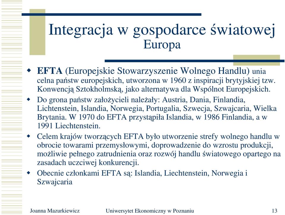 Do grona państw załoŝycieli naleŝały: Austria, Dania, Finlandia, Lichtenstein, Islandia, Norwegia, Portugalia, Szwecja, Szwajcaria, Wielka Brytania.