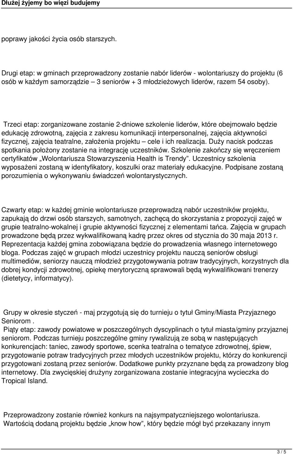 Trzeci etap: zorganizowane zostanie 2-dniowe szkolenie liderów, które obejmowało będzie edukację zdrowotną, zajęcia z zakresu komunikacji interpersonalnej, zajęcia aktywności fizycznej, zajęcia