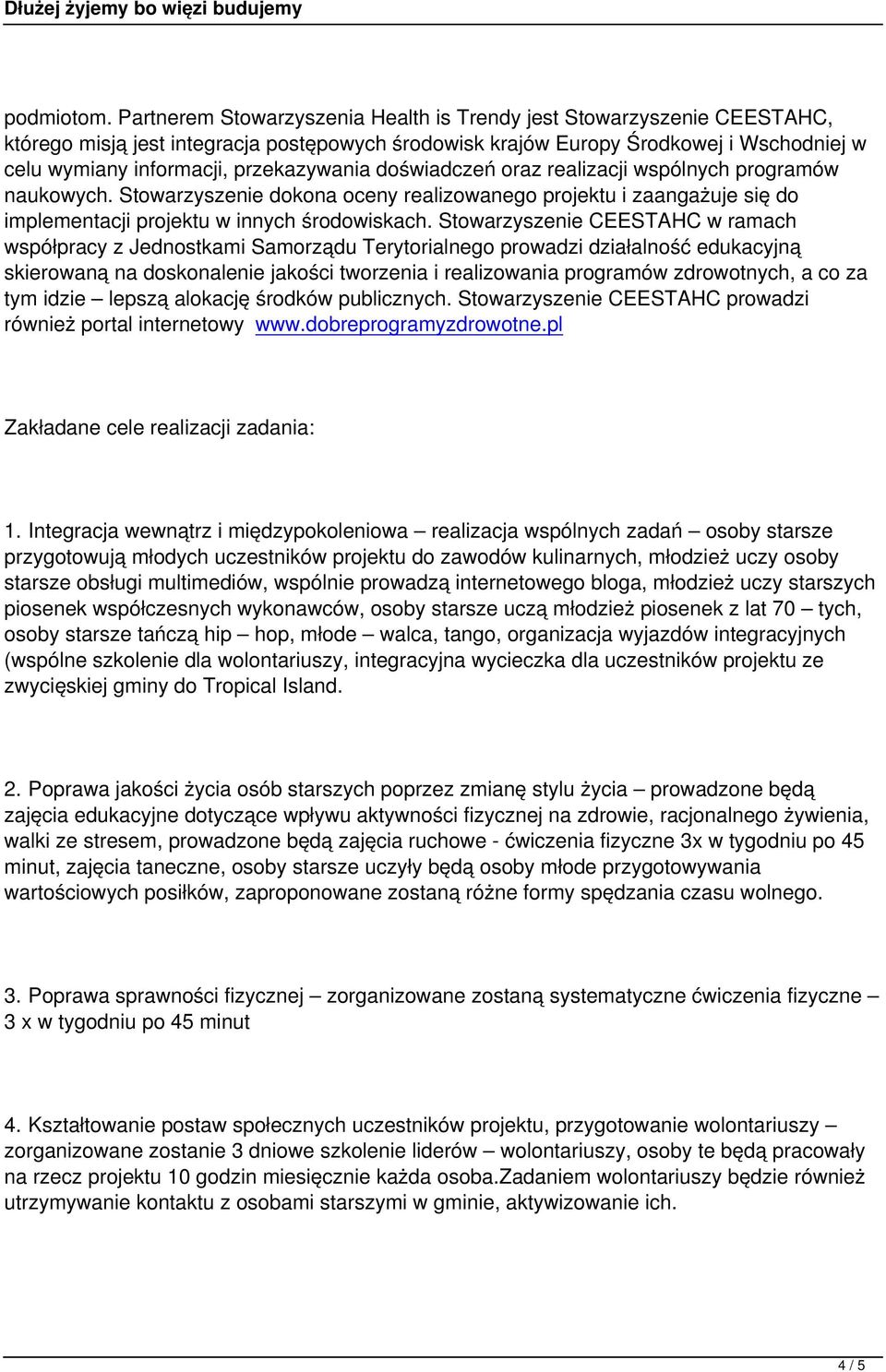 przekazywania doświadczeń oraz realizacji wspólnych programów naukowych. Stowarzyszenie dokona oceny realizowanego projektu i zaangażuje się do implementacji projektu w innych środowiskach.