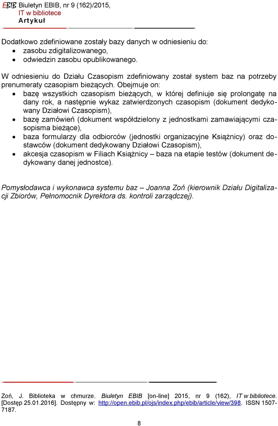 Obejmuje on: bazę wszystkich czasopism bieżących, w której definiuje się prolongatę na dany rok, a następnie wykaz zatwierdzonych czasopism (dokument dedykowany Działowi Czasopism), bazę zamówień