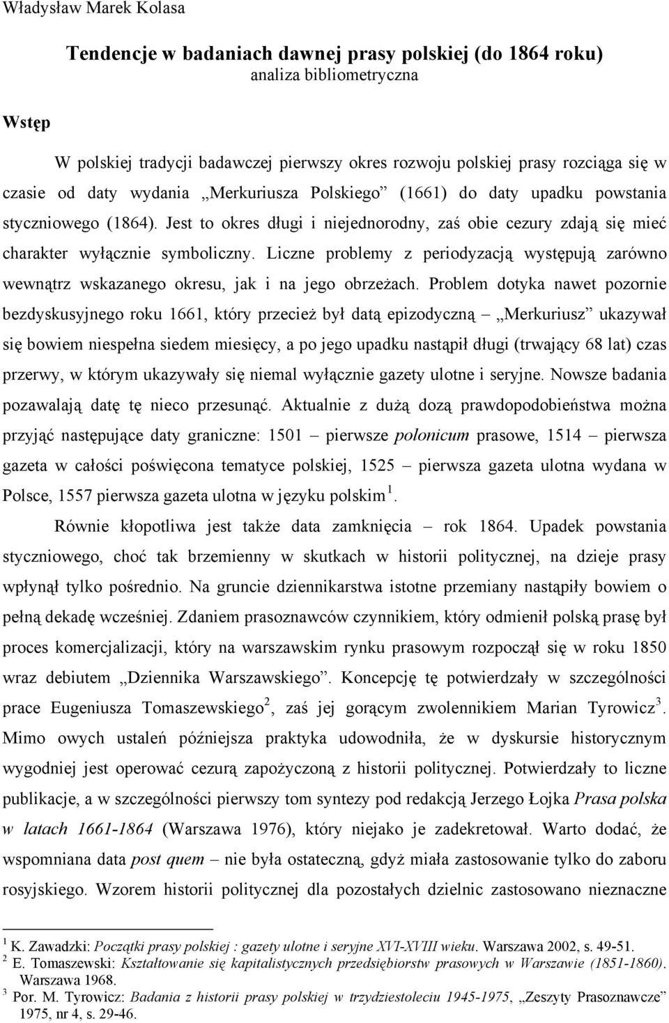Liczne problemy z periodyzacją występują zarówno wewnątrz wskazanego okresu, jak i na jego obrzeżach.