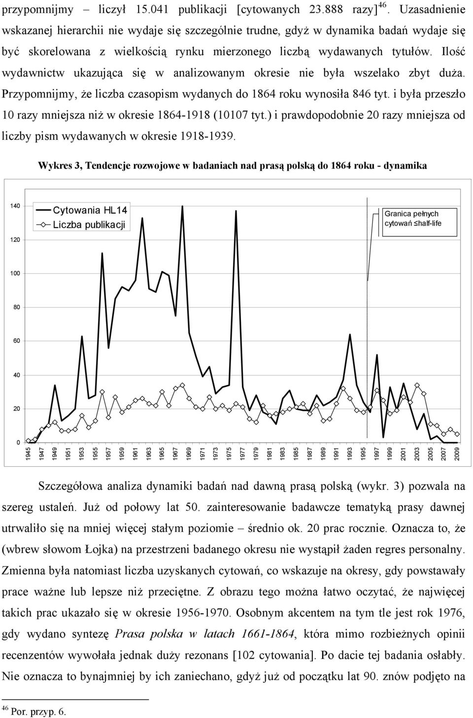 Ilość wydawnictw ukazująca się w analizowanym okresie nie była wszelako zbyt duża. Przypomnijmy, że liczba czasopism wydanych do 1864 roku wynosiła 846 tyt.
