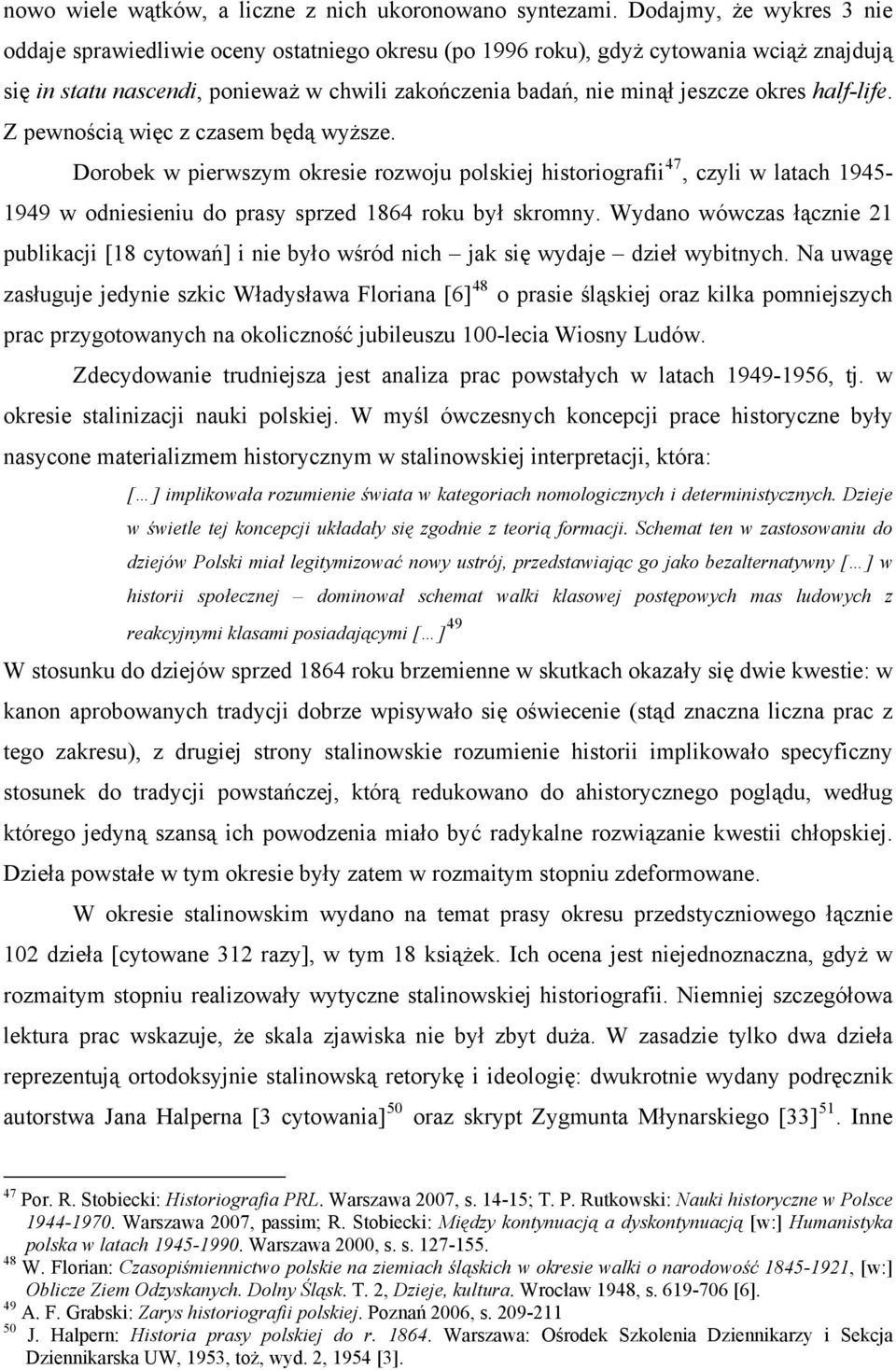 half-life. Z pewnością więc z czasem będą wyższe. Dorobek w pierwszym okresie rozwoju polskiej historiografii 47, czyli w latach 1945-1949 w odniesieniu do prasy sprzed 1864 roku był skromny.