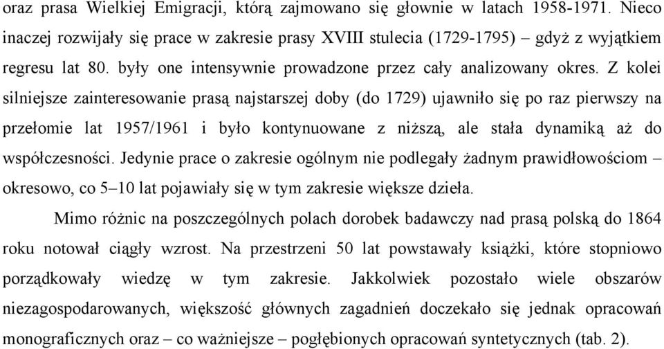 Z kolei silniejsze zainteresowanie prasą najstarszej doby (do 1729) ujawniło się po raz pierwszy na przełomie lat 1957/1961 i było kontynuowane z niższą, ale stała dynamiką aż do współczesności.