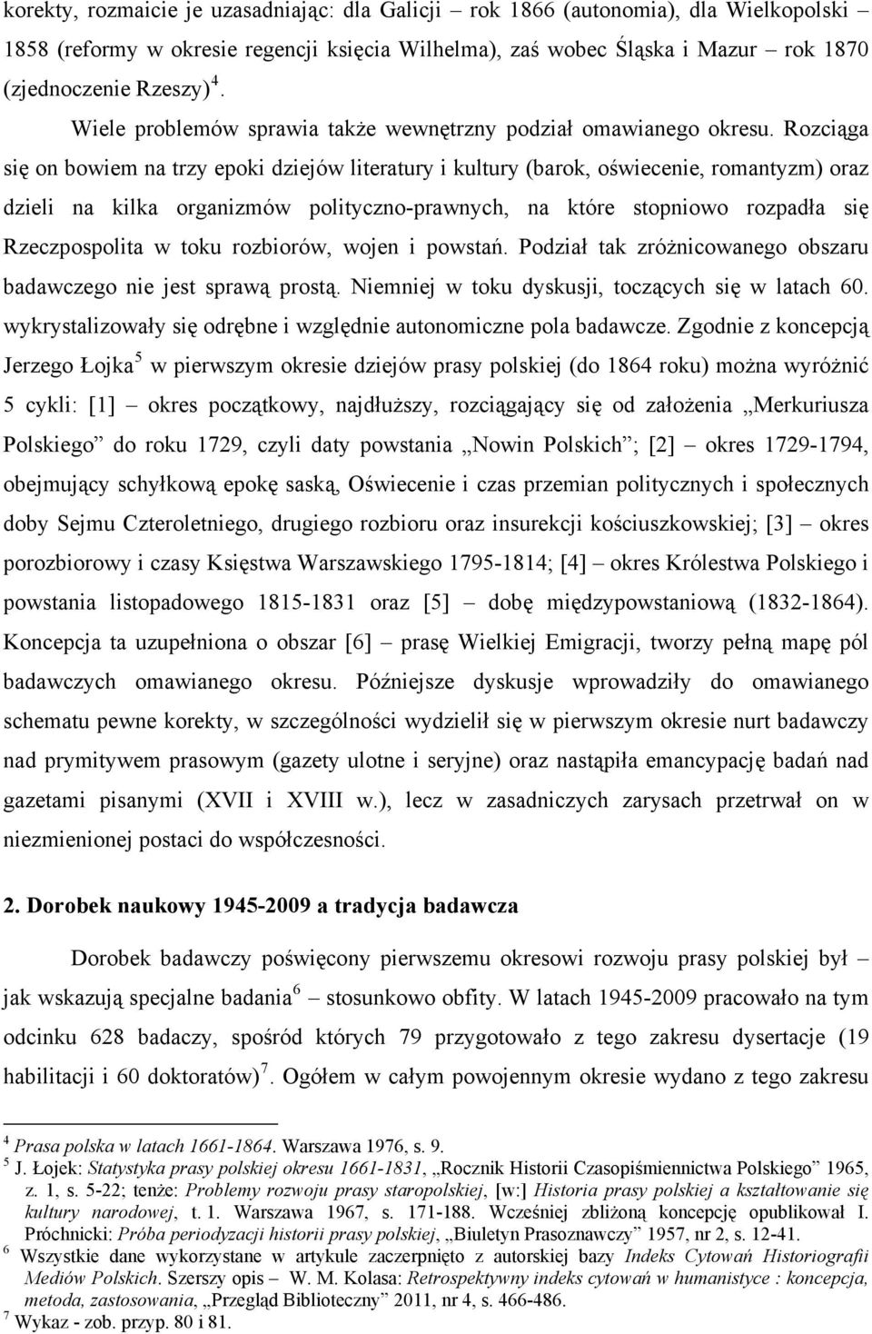Rozciąga się on bowiem na trzy epoki dziejów literatury i kultury (barok, oświecenie, romantyzm) oraz dzieli na kilka organizmów polityczno-prawnych, na które stopniowo rozpadła się Rzeczpospolita w
