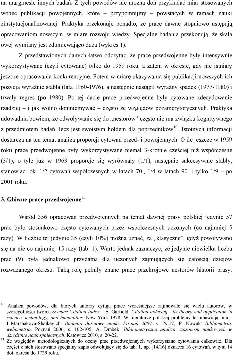 Z przedstawionych danych łatwo odczytać, że prace przedwojenne były intensywnie wykorzystywane (czyli cytowane) tylko do 1959 roku, a zatem w okresie, gdy nie istniały jeszcze opracowania
