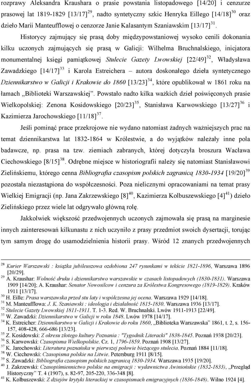 Historycy zajmujący się prasą doby międzypowstaniowej wysoko cenili dokonania kilku uczonych zajmujących się prasą w Galicji: Wilhelma Bruchnalskiego, inicjatora monumentalnej księgi pamiątkowej