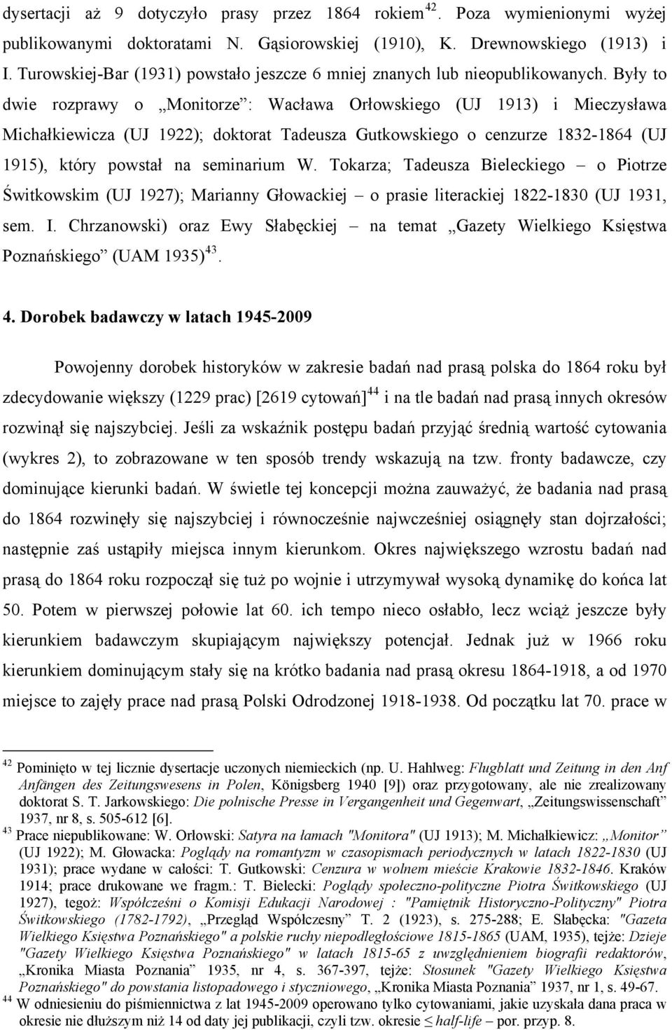 Były to dwie rozprawy o Monitorze : Wacława Orłowskiego (UJ 1913) i Mieczysława Michałkiewicza (UJ 1922); doktorat Tadeusza Gutkowskiego o cenzurze 1832-1864 (UJ 1915), który powstał na seminarium W.