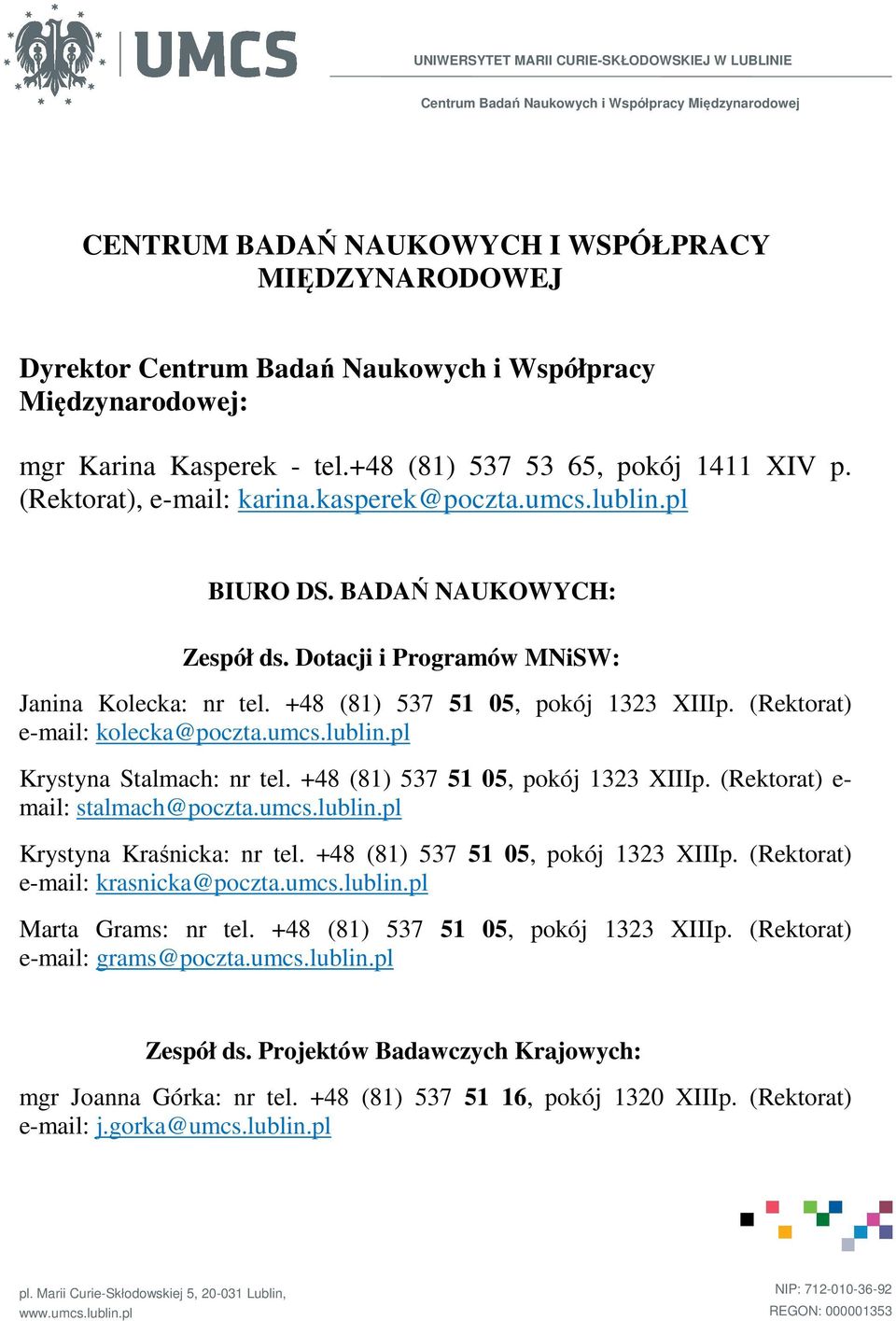 Dotacji i Programów MNiSW: Janina Kolecka: nr tel. +48 (81) 537 51 05, pokój 1323 XIIIp. (Rektorat) e-mail: kolecka@poczta.umcs.lublin.pl Krystyna Stalmach: nr tel.