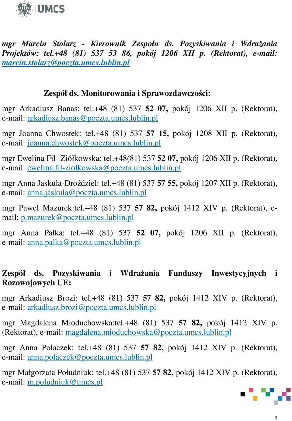 +48 (81) 537 57 15, pokój 1208 XII p. (Rektorat), e-mail: joanna.chwostek@poczta.umcs.lublin.pl mgr Ewelina Fil- Ziółkowska: tel.+48(81) 537 52 07, pokój 1206 XII p. (Rektorat), e-mail: ewelina.